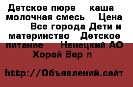 Детское пюре  , каша , молочная смесь  › Цена ­ 15 - Все города Дети и материнство » Детское питание   . Ненецкий АО,Хорей-Вер п.